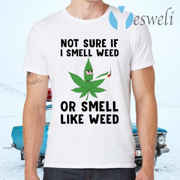 Not sure if I smell weed or smell like weed T-Shirts