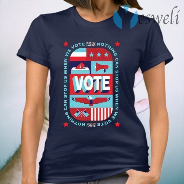 Nothing Can Stop Us When We Vote T-Shirt