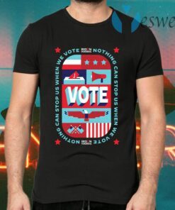 Nothing Can Stop Us When We Vote T-Shirts