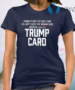 Obama Played The Race Card America Played The Trump Card T-Shirt