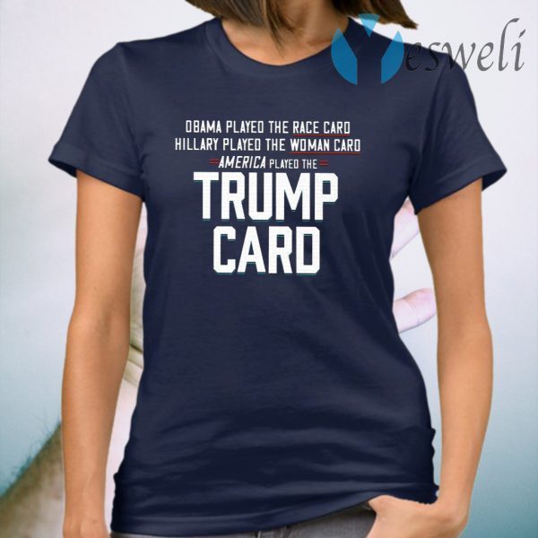 Obama Played The Race Card America Played The Trump Card T-Shirt