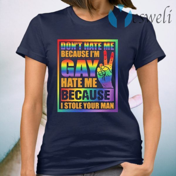 Official Don't Hate Me Because I'm Gay Hate Me Because I Stole Your Man T-Shirt
