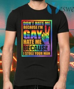 Official Don't Hate Me Because I'm Gay Hate Me Because I Stole Your Man T-Shirts