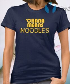 Ohana Means Noodles T-Shirt