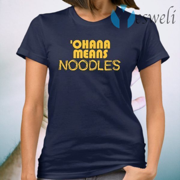 Ohana Means Noodles T-Shirt