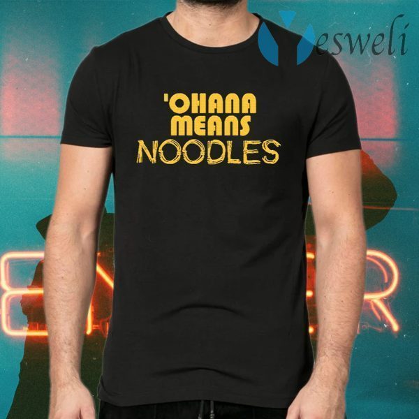 Ohana Means Noodles T-Shirts