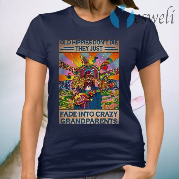 Old hippies don't die they just fade into crazy grandparents T-Shirt