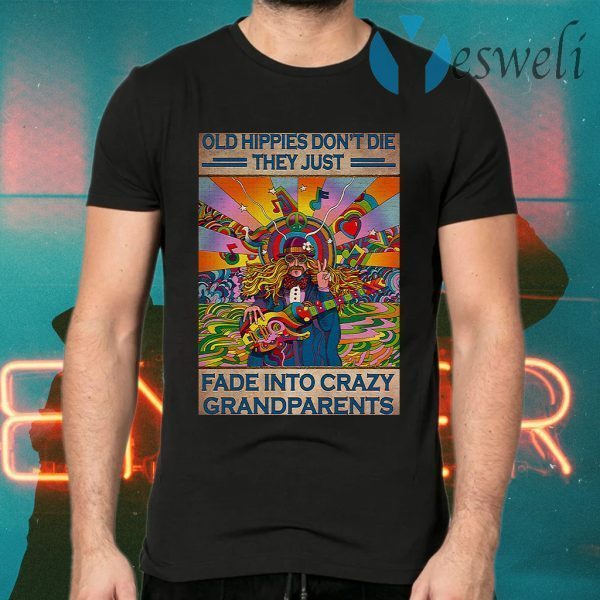 Old hippies don't die they just fade into crazy grandparents T-Shirts