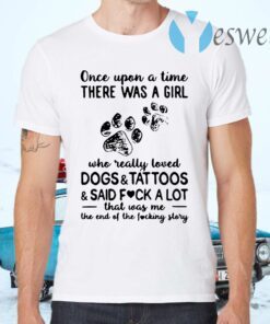 Once Upon A Time There Was A Girl Who Really Loved Dogs And Tattoos And Said Fuck A Lot That Was Me T-Shirts