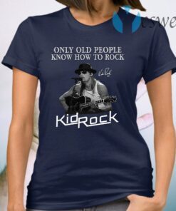 Only Old People Know How To Rock Kid Rock T-Shirt