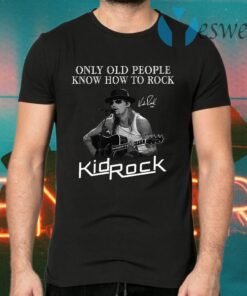 Only Old People Know How To Rock Kid Rock T-Shirts