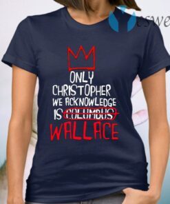 Only christopher we acknowledge T-Shirt