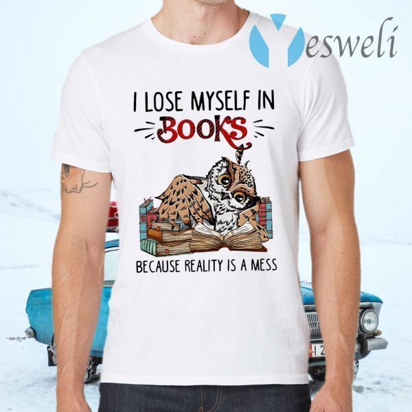 Owl I lose myself in Books because reality is a mess T-Shirt