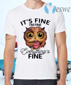 Owl It’s Fine I’m Fine Coffee Everythings Fine T-Shirts