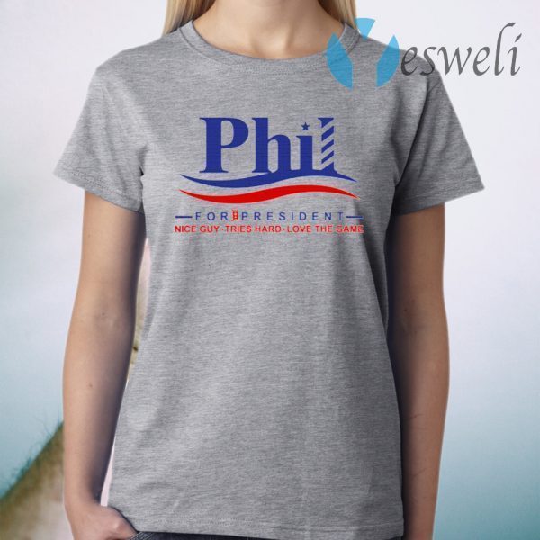 Phil for President Nice Guy Tries Hard Love The Game T-Shirt