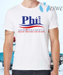 Phil for President Nice Guy Tries Hard Love The Game T-Shirts