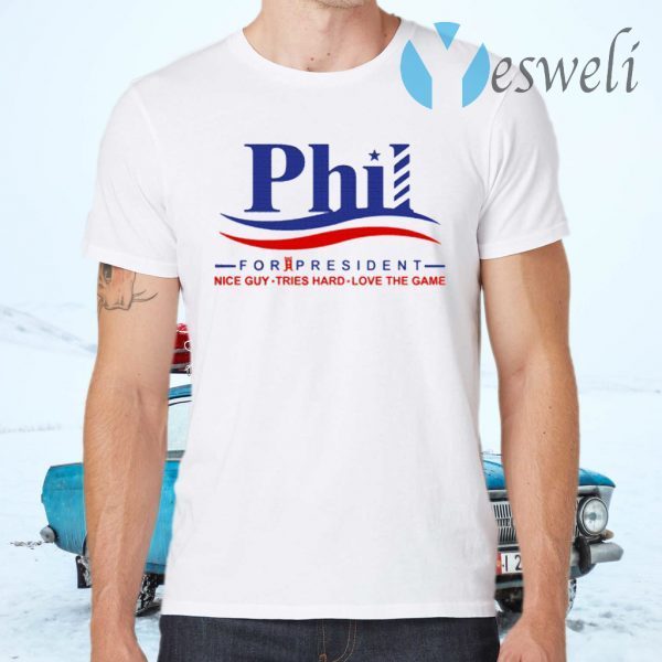 Phil for President Nice Guy Tries Hard Love The Game T-Shirts