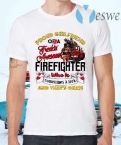 Proud Girlfriend Of A Freaking Awesome Firefighter Who Is Sometimes A Jerk And That’s Okay T-Shirts