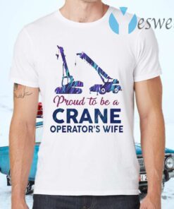 Proud to be a crane operator’s wife T-Shirts