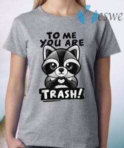 Raccoon To Me You Are Trash T-Shirt