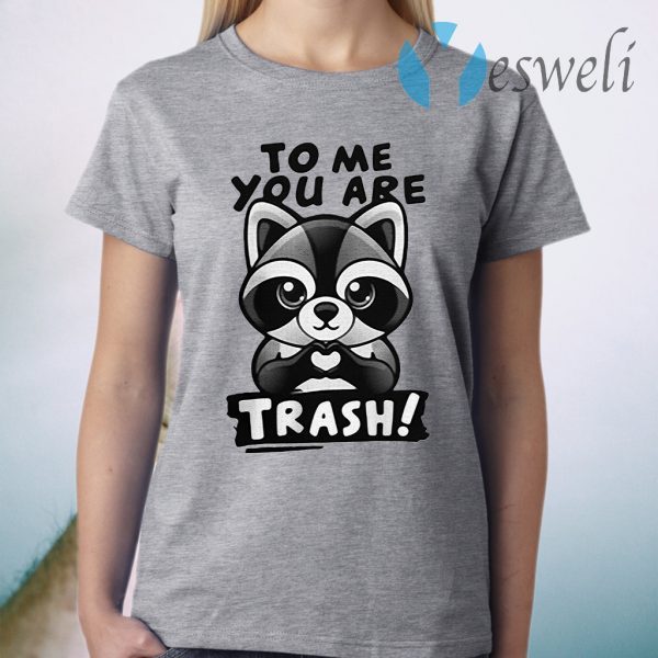 Raccoon To Me You Are Trash T-Shirt