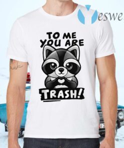 Raccoon To Me You Are Trash T-Shirts