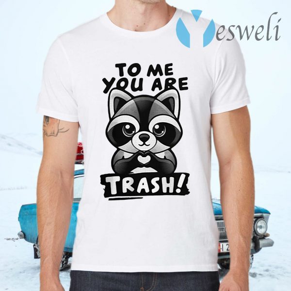 Raccoon To Me You Are Trash T-Shirts