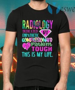 Radiology Dedicated Empathetic Compassionate Patient Tough This Is My Life T-Shirts