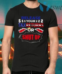 Release Your Tax Returns Or Shut Up T-Shirts