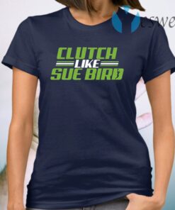 Russell Wilson Sue Bird Clutch Like Sue Bird BreakingT-Shirt