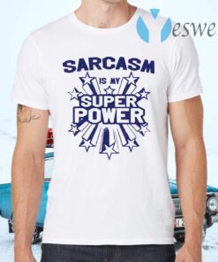Sarcasm Is My Super Power T-Shirts