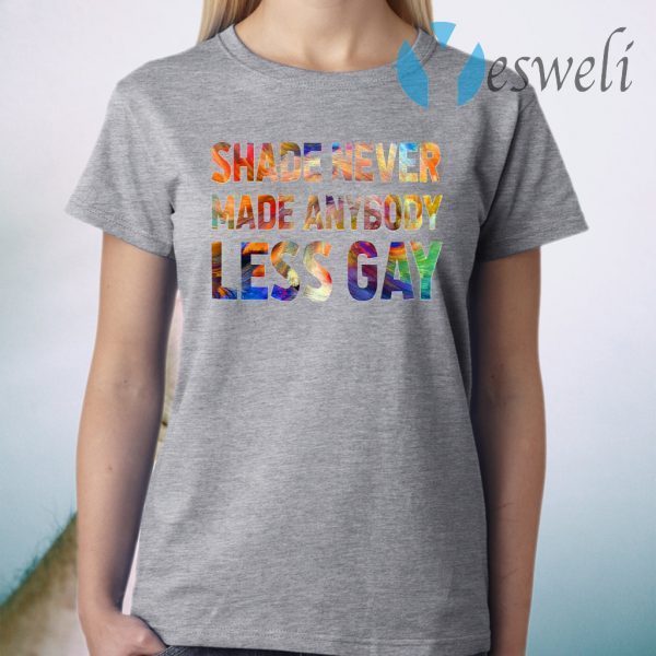 Shade Never Made Anybody Less Gay T-Shirt