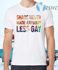 Shade Never Made Anybody Less Gay T-Shirts