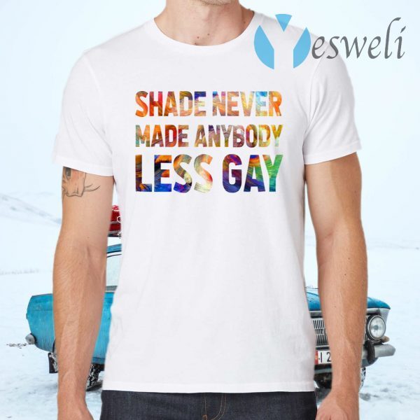 Shade Never Made Anybody Less Gay T-Shirts
