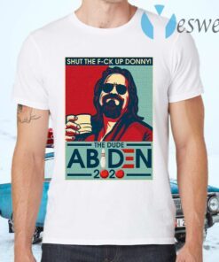 Shut The Fuck Up Donney The Dude Abiden 2020 T-Shirts
