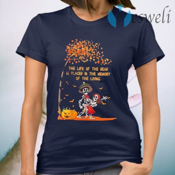 Skeleton the life of the dead is placed in the memory of the living Halloween T-Shirt