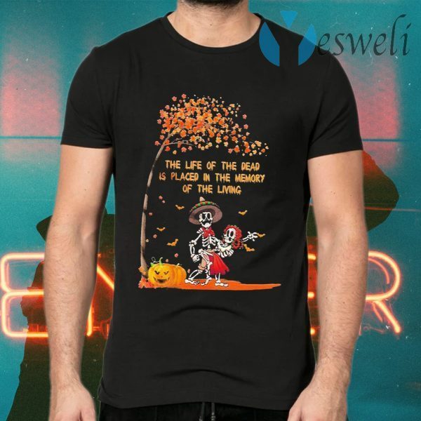 Skeleton the life of the dead is placed in the memory of the living Halloween T-Shirts