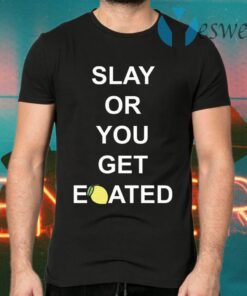 Slay or you get eoated T-Shirts