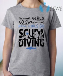 Some Girls Go Swimming Real Girls Go Scuba Diving T-Shirt