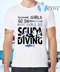 Some Girls Go Swimming Real Girls Go Scuba Diving T-Shirts