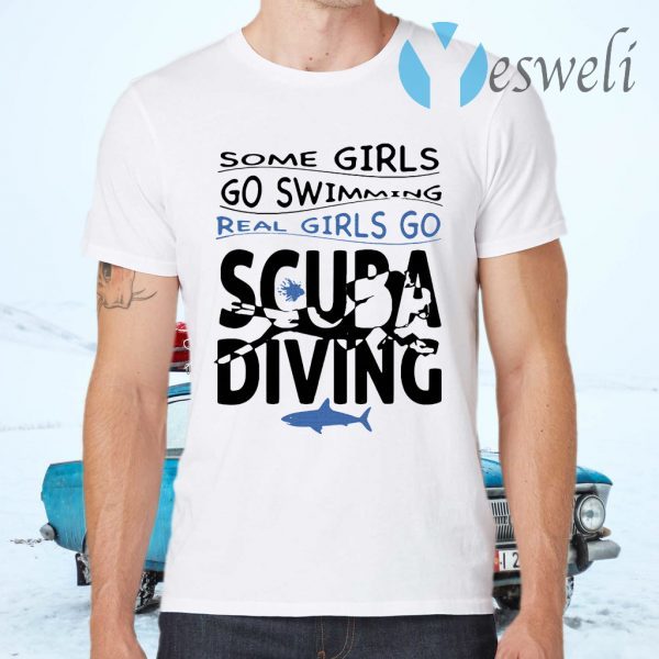 Some Girls Go Swimming Real Girls Go Scuba Diving T-Shirts