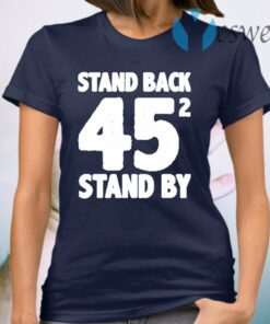 Stand Back 45 funny stand by trump and Biden gifts T-Shirt