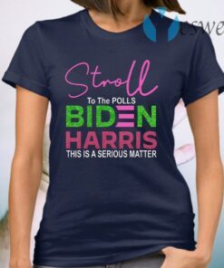 Stroll To The Polls Biden Harris This Is A Serious Matter T-Shirt