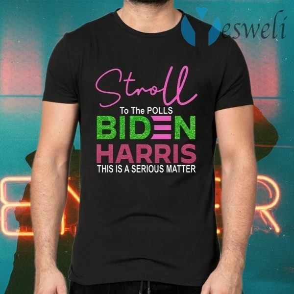 Stroll To The Polls Biden Harris This Is A Serious Matter T-Shirts