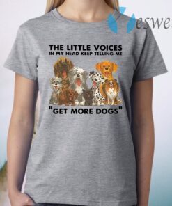 The Little Voices In My Head Keep Telling Me Get More Dogs T-Shirt