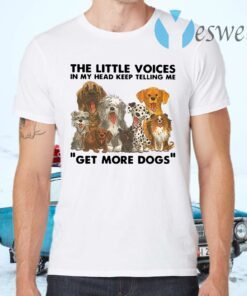 The Little Voices In My Head Keep Telling Me Get More Dogs T-Shirts