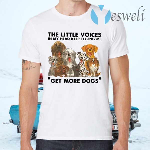 The Little Voices In My Head Keep Telling Me Get More Dogs T-Shirts