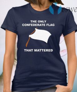 The Only Confederate Flag That Matters T-Shirt