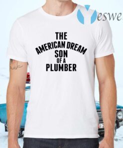 The american dream son of a plumber T-Shirts
