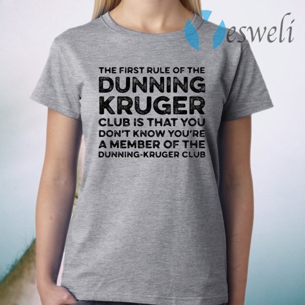 The first rule of the dunning club is that you don't know you're a member of the dunning kruger club T-Shirt